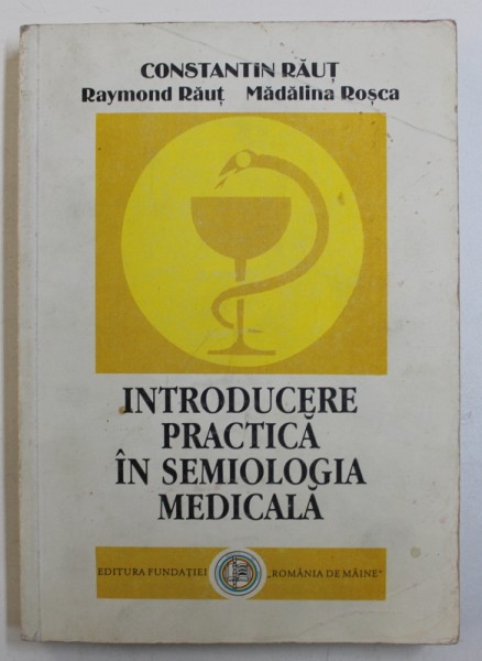INTRODUCERE PRACTICA IN SEMIOLOGIA MEDICALA , VOLUMUL I de CONSTANTIN RAUT ...MADALINA ROSCA , 1997