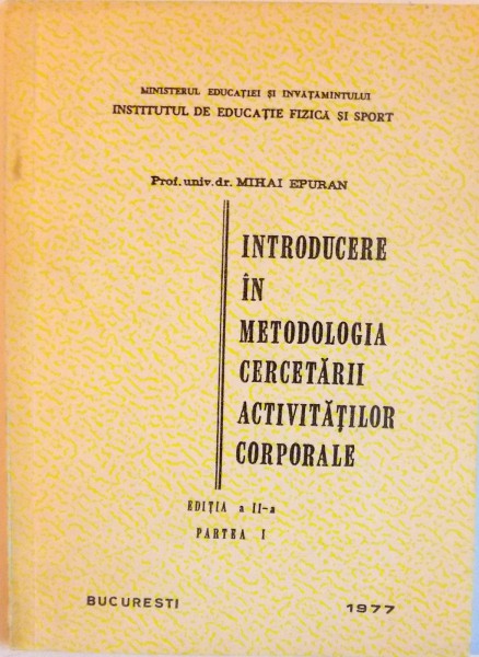 INTRODUCERE IN METODOLOGIA CERCETARII ACTIVITATILOR CORPORALE , EDITIA A II-a PARTEA I , 1977