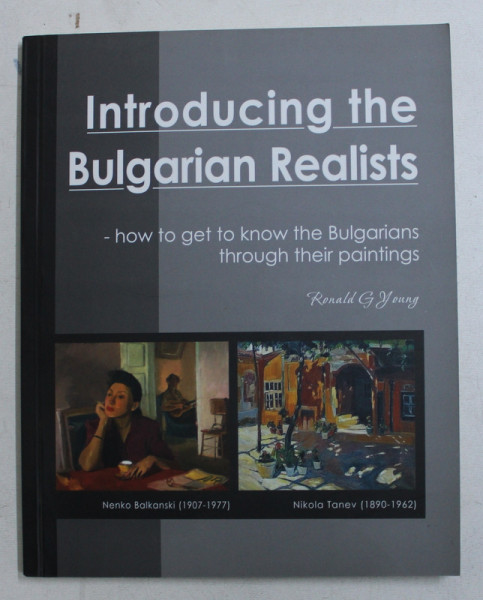 INTRODUCING THE BULGARIAN REALISTS - HOW TO GET THE BULGARIANS THROUGH THEIR PAINTINGS by RONALD G . YOUNG , CONTINE CD*