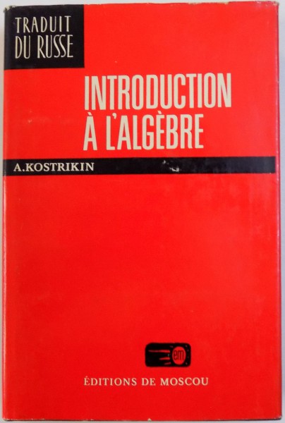 INTRODUCTION A L ' ALGEBRE par A. KOSTRIKIN , 1981