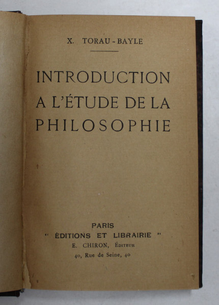 INTRODUCTION A L 'ETUDE DE LA PHILOSOPHIE par X. TORAU - BAYLE , INCEPUTUL SECOLULUI XX