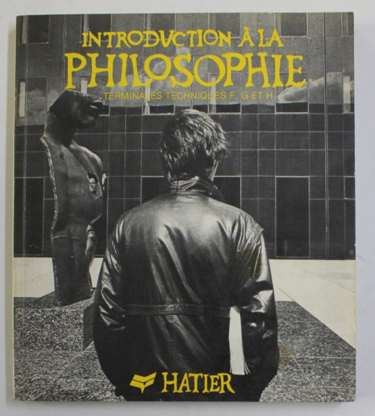 INTRODUCTION A LA PHILOSOPHIE - CLASSES DE TERMINALES TECHNIQUES F, G et H, par EMMANUEL GUILLON , 1984