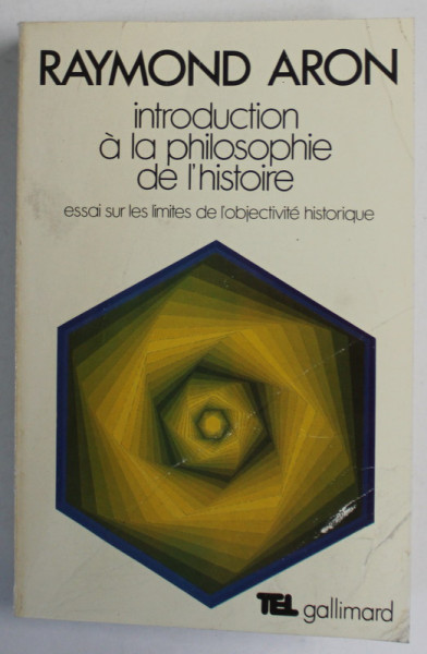 INTRODUCTION A LA PHILOSOPHIE DE L 'HISTOIRE , ESSAI SUR LES LIMITES DE L 'OBJECTIVITE HISTORIQUE par RAYMOND ARON , 1981 , COPERTA CU DEFECT