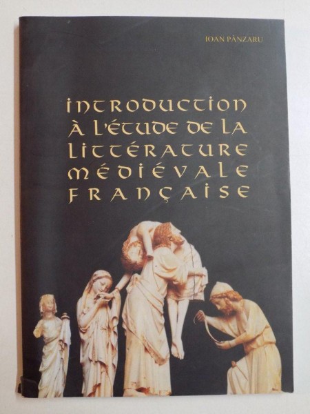 INTRODUCTION A L'ETUDE DE LA LITTERATURE MEDIEVALE FRANCAISE de IOAN PANZARU 2002