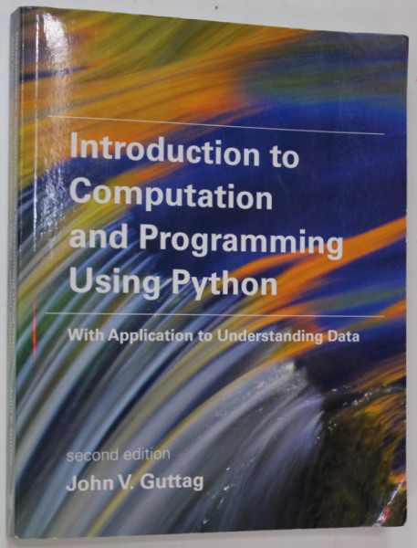 INTRODUCTION TO COMPUTATION AND PROGRAMMING USING PYTHON , WITH APPLICATION TO UNDERSTANDING DATA by JOHN GUTTAG , 2016