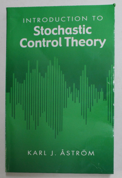 INTRODUCTION TO STOCHASTIC CONTROL THEORY by KARL J. ASTROM , 2006 , PREZINTA PETE SI HALOURI DE APA *