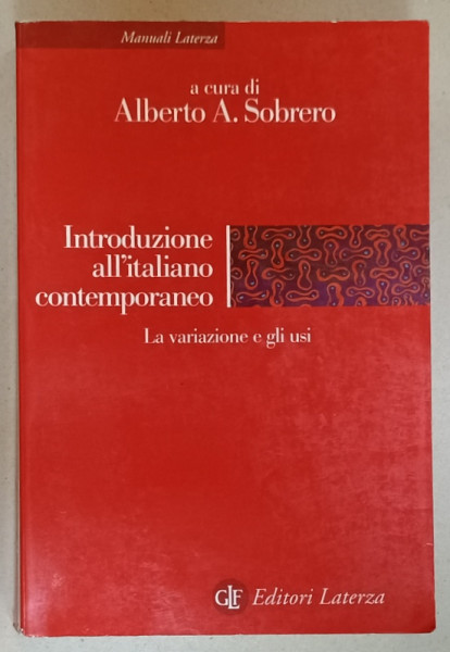 INTRODUZIONE ALL ' ITALIANO CONTEMPORANEO , LA VARIAZIONE E GLI USI , la cura di ALBERTO A. SOBRERO , 2006, TEXT IN LIMBA  ITALIANA