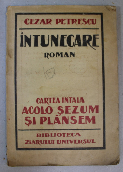 INTUNECARE , roman de CEZAR PETRESCU , CARTEA I : ACOLO SEZUM SI PLANSEM ,1927