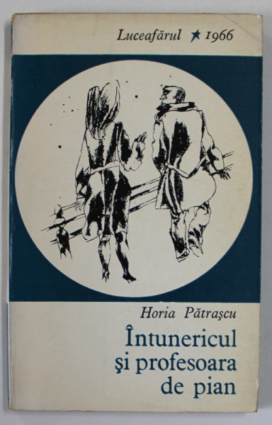 INTUNERICUL SI PROFESOARA DE PIAN , proza scurta de HORIA PATRASCU , VOLUM DE DEBUT , EDITIE PRINCEPS , 1966