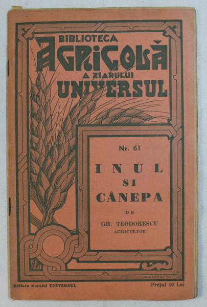 INUL SI CANEPA de GH. TEODORESCU , BIBLIOTECA AGRICOLA A ZIARULUI UNIVERSUL NO. 61 , EDITIE INTERBELICA