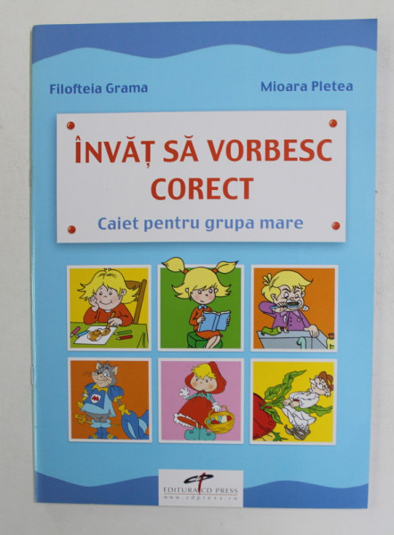 INVAT SA VORBESC CORECT , CAIET PENTRU GRUPA MARE de FILOFTEIA GRAMA si MIOARA PLETEA , 2008