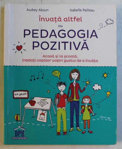 INVATA ALTFEL CU  PEDAGOGIA POZITIVA de AUDREY AKOUN si ISABELLE PAILLEAU , 2017