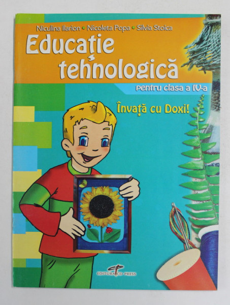 INVATA CU DOXI! EDUCATIE TEHNOLOGICA PENTRU CLASA A IV - a de NICULINA ILARION ... SILVIA STOICA , 2006
