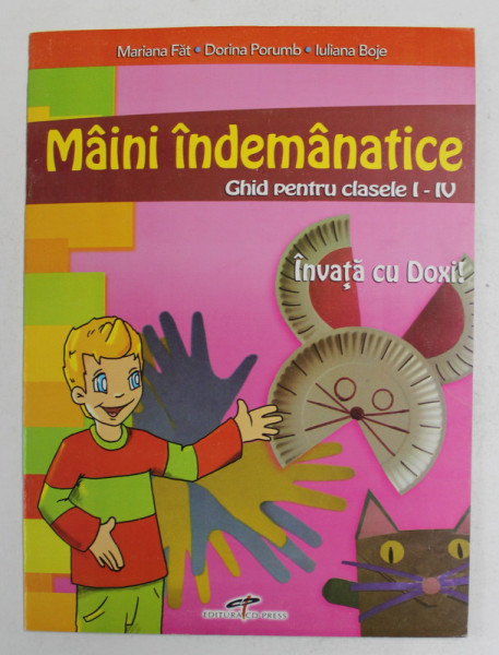 INVATA CU DOXI! MAINI INDEMNATICE , GHID PENTRU CLASELE I - IV de MARIANA FAT ... IULIANA BOJE , 2006