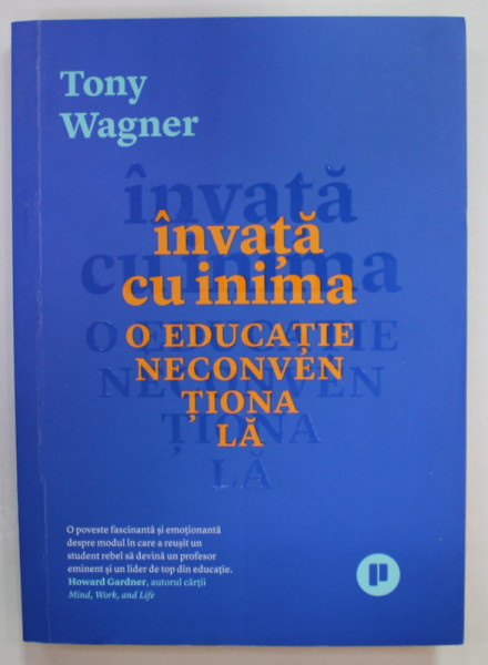INVATA CU INIMA , O EDUCATIE NECONVENTIONALA de TONY WAGNER , 2020