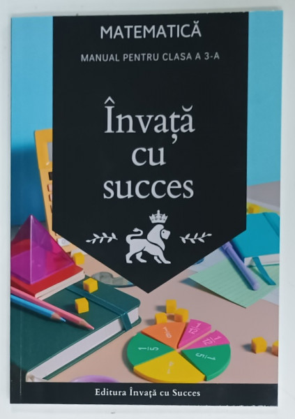 INVATA CU SUCCES , MATEMATICA  , MANUAL PENTRU CLASA  A -3 - A  de CIOBANU TIMOFI FLAVIO , 2024