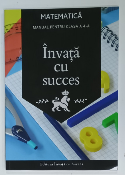 INVATA CU SUCCES , MATEMATICA  , MANUAL PENTRU CLASA  A -4 - A  de CIOBANU TIMOFI FLAVIO , 2024