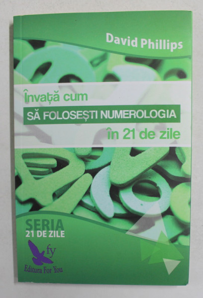 INVATA CUM SA FOLOSESTI NUMEROLOGIA IN 21 DE ZILE de DAVID PHILLIPS , 2017