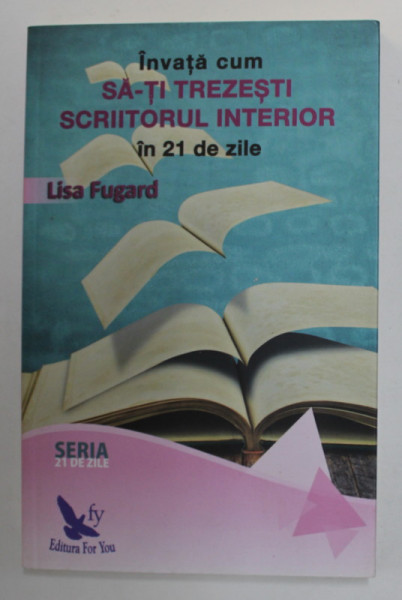 INVATA CUM SA- TI TREZESTI SCRIITORUL INTERIOR IN 21 DE ZILE de LISA FUGARD , 2018