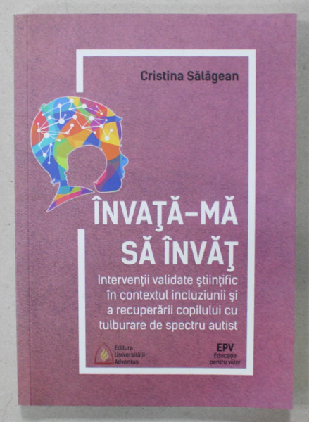 INVATA - MA SA INVAT , INTERVENTII ..IN CONTEXTUL INCLUZIUNII SI A RECUPERARII COPILULUI ...AUTIST de CRISTINA SALAGEAN , 2020