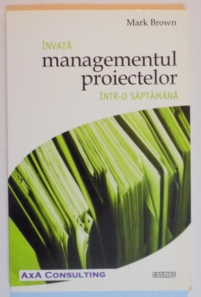 INVATA MANAGEMENTUL PROIECTELOR INTR-O SAPTAMANA de MARK BROWN , 2004