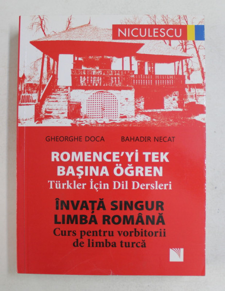 INVATA SINGUR LIMBA ROMANA , CURS PENTRU VORBITORII DE LIMBA TURCA de GHEORGHE DOCA si BAHADIR NECAT , 2018 *EDITIE BILINGVA