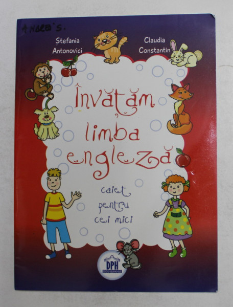 INVATAM LIMBA ENGLEZA - CAIET PENTRU CEI MICI de STEFANIA ANTONOVICI si CLAUDIA CONSTANTIN  , 2012