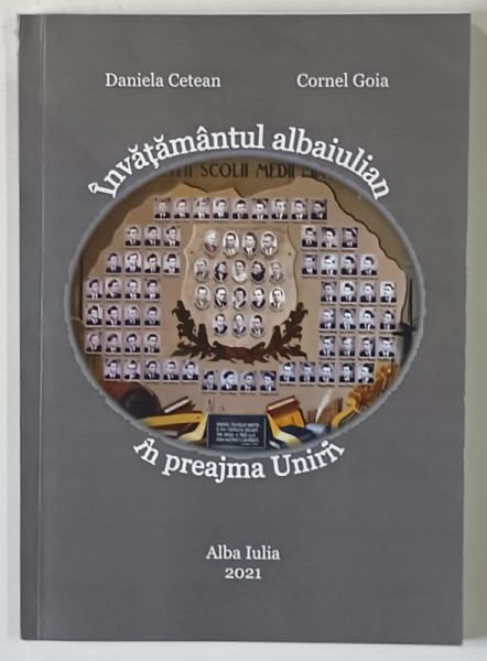 INVATAMANTUL ALBAIULIAN IN PREAJMA UNIRII de DANIELA CETAN si CORNEL GOIA , 2021