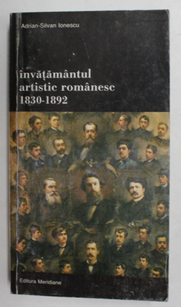 INVATAMANTUL ARTISTIC ROMANESC 1830 - 1892 de ADRIAN - SILVAN IONESCU , 1999 , DEDICATIE *