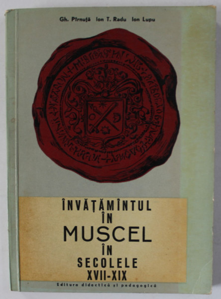 INVATAMANTUL IN MUSCEL IN SECOLELE XVII - XIX de GH. PIRNUTA ..ION LUPU , 1968 * PREZINTA HALOURI DE APA