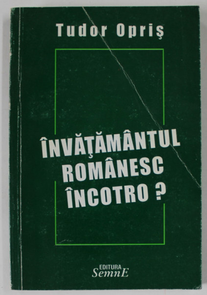 INVATAMANTUL ROMANESC INCOTRO ? de TUDOR OPRIS , 2001, DEDICATIE *