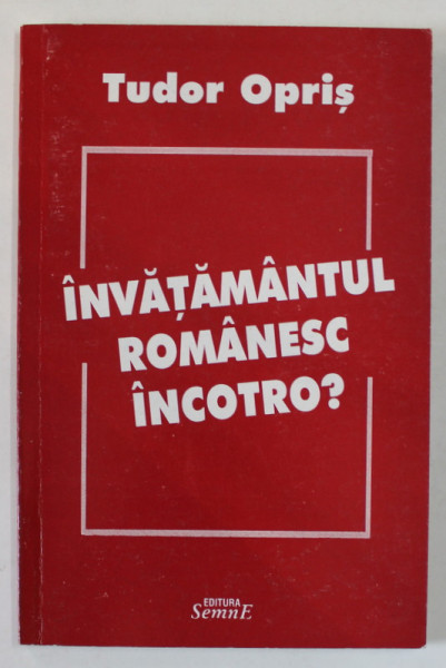 INVATAMANTUL ROMANESC , INCOTRO ? de TUDOR OPRIS , VOLUMUL II , 2004