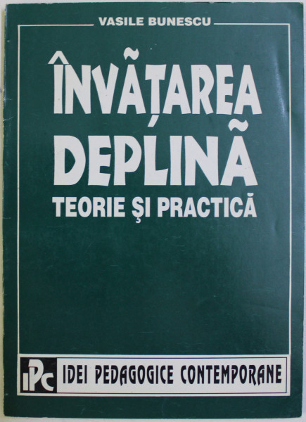 INVATAREA DEPLINA - TEORIE SI PRACTICA de VASILE BUNESCU , 1995, CONTINE DEDICATIE