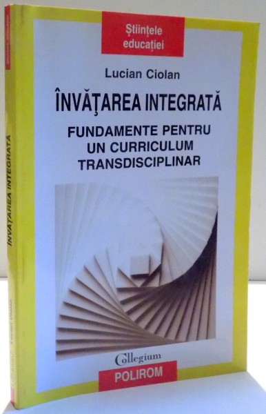 INVATAREA INTEGRATA , FUNDAMENTE PENTRU UN CURRICULUM TRANSDISCIPLINAR de LUCIAN CIOLAN , 2008