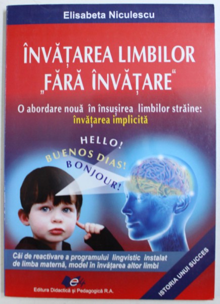 INVATAREA LIMBILOR " FARA INAVATARE " - O ABORDARE NOUA IN INSUSIREA LIMBILOR STRAINE : INVATAREA IMPLICITA de ELISABETA NICULESCU , 2009
