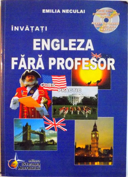INVATATI ENGLEZA FARA PROFESOR, CURS PRACTIC de EMILIA NECULAI , 2007 ,NU CONTINE CD