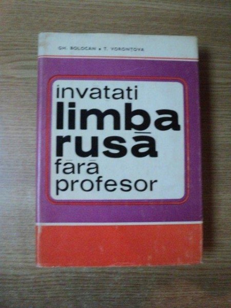 INVATATI LIMBA RUSA FARA PROFESOR , ED. a II a de GH. BOLOCAN , T. VORONTOVA , Bucuresti 1968