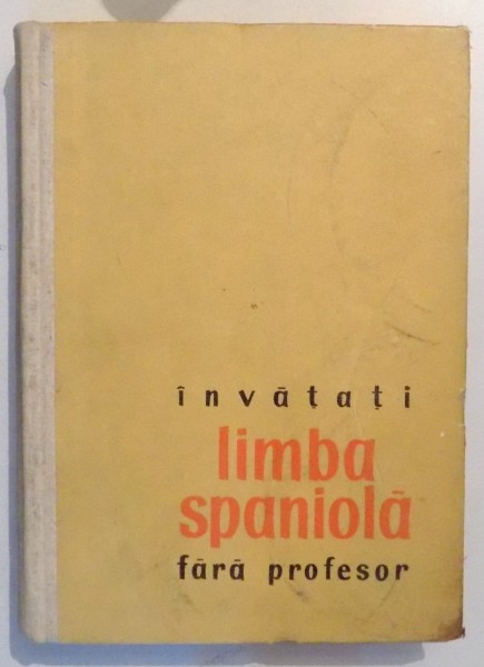 INVATATI LIMBA SPANIOLA FARA PROFESOR de PAUL TEODORESCU, EDITIA A II-A , 1962