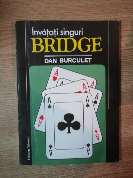 INVATATI SINGURI BRIDGE de DAN BURCULET , Bucuresti 1994