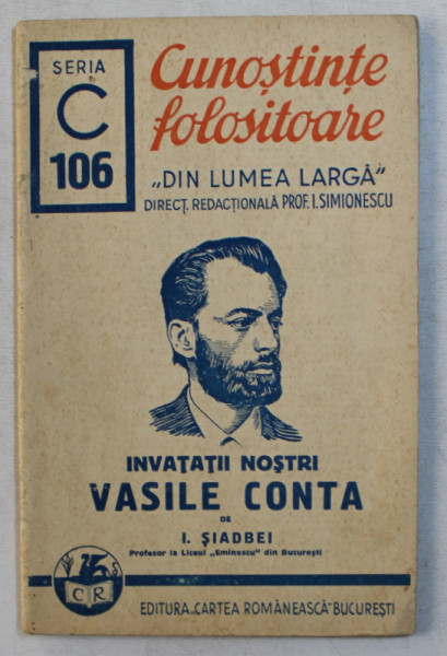INVATATII NOSTRI  - VASILE CONTA de I. SIADBEI  - COLECTIA CUNOSTINTE FOLOSITOARE ' DIN LUMEA LARGA '  , SERIA C . , NR.  106 , 1940