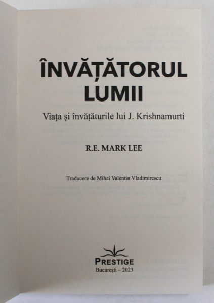 INVATATORUL LUMII , VIATA SI INVATATURILE LUI J. KRISHNAMURTI de R. E. MARK LEE , 2023 *COPERTI REFACUTE