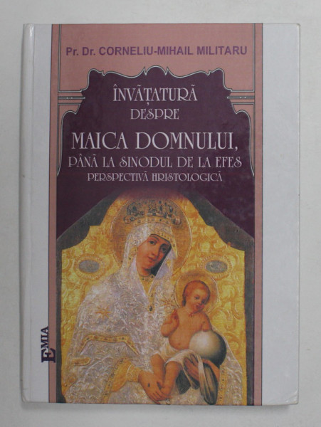 INVATATURA DESPRE MAICA DOMNULUI PANA LA SINODUL DE LA EFES -  PERSPECTIVA HRISTOLOGICA de Pr. Dr. CORNELIU - MIHAIL MILITARU , 2006 , PREZINTA MICI PETE ( VEZI FOTO )
