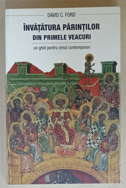 INVATATURA PARINTILOR DIN PRIMELE VEACURI , UN GHID PENTRU OMUL CONTEMPORAN de DAVID C. FORD , 2019 , PREZINTA  SUBLINIERI *