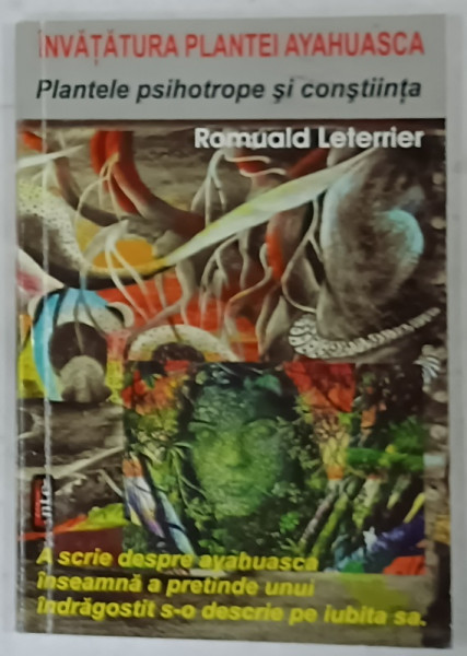 INVATATURA PLANTEI AYAHUASCA , PLANTELE PSIHOTROPE SI CONSTIINTA de ROMUALD LETERRIER , 2009
