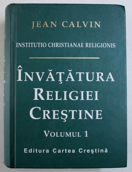 INVATATURA RELIGIEI CRESTINE , VOL. I de JEAN CALVIN , 2003
