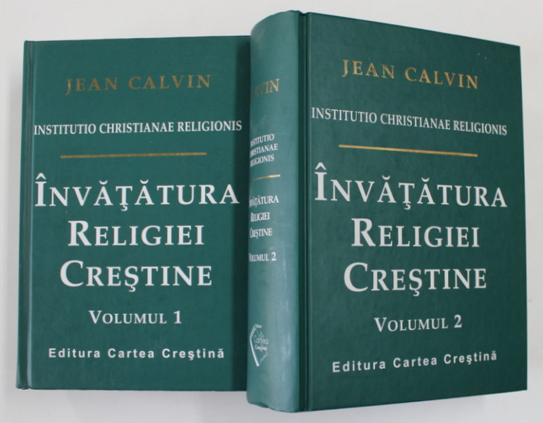 INVATATURA RELIGIEI CRESTINE , VOLUMELE I - II de JEAN CALVIN , 2003