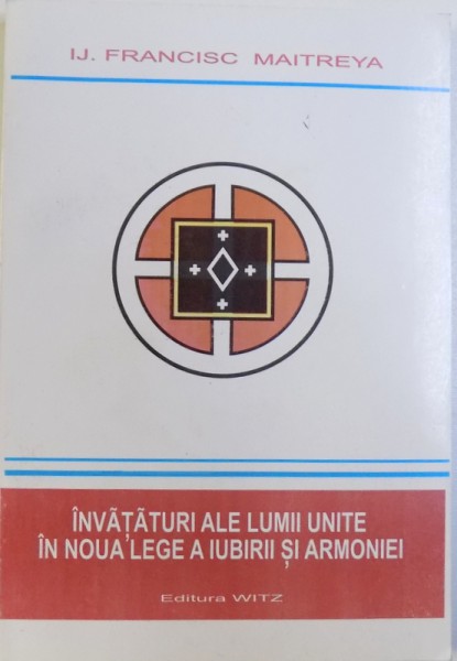 INVATATURI ALE LUMII UNITE IN NOUA LEGE LEGE A IUBIRII SI ARMONIEI VOL. III ,  de IJ. FRANCISC MAITREYA , 2002