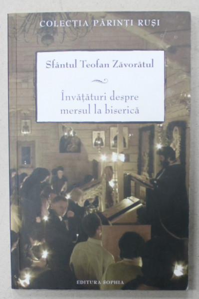 INVATATURI DESPRE MERSUL LA BISERICA de SFANTUL TEOFAN ZAVORATUL , 2011