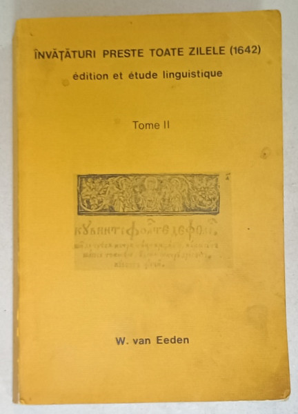 INVATATURI PRESTE TOATE ZILELE ( 1642  ) , EDITION ET ETUDE LINGUISTIQUE , TOME II , par W. VAN EEDEN , 1985