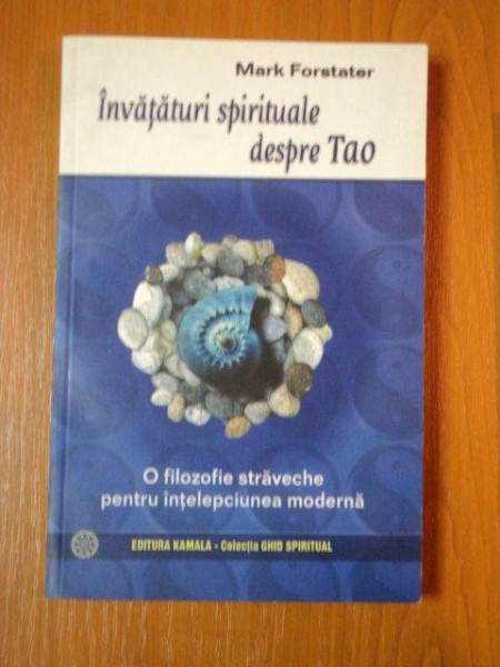 INVATATURI SPIRITUALE DESPRE TAO. O FILOZOFIE STRAVECHE PENTRU INTELEPCIUNEA MODERNA de MARK FORSTATER  2007